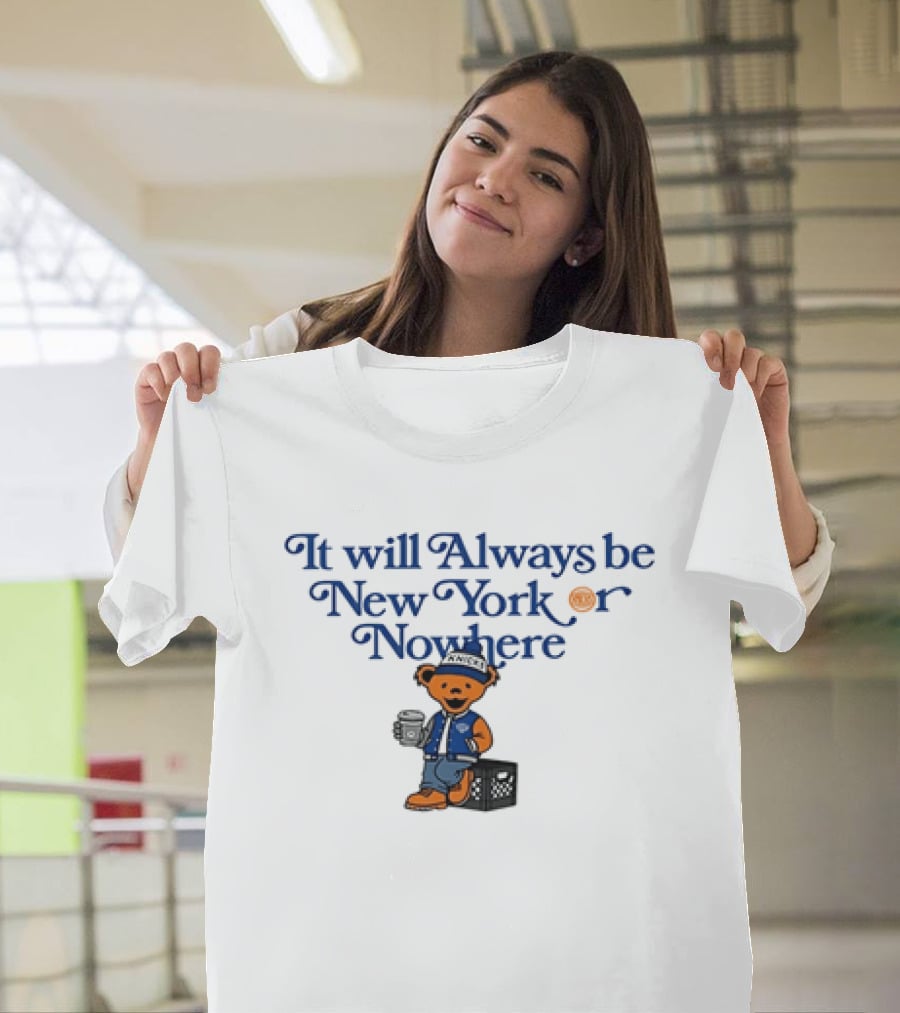 New York Knicks Grateful Dead It Will Always Be New York Or Nowhere T-Shirt