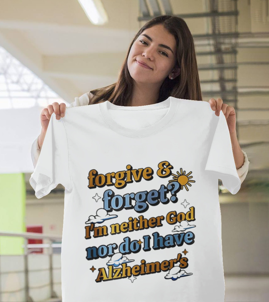 Forgive Forget I'm Neither God Nor Do I Have Alzheimer's Sun And Cloud T-Shirt
