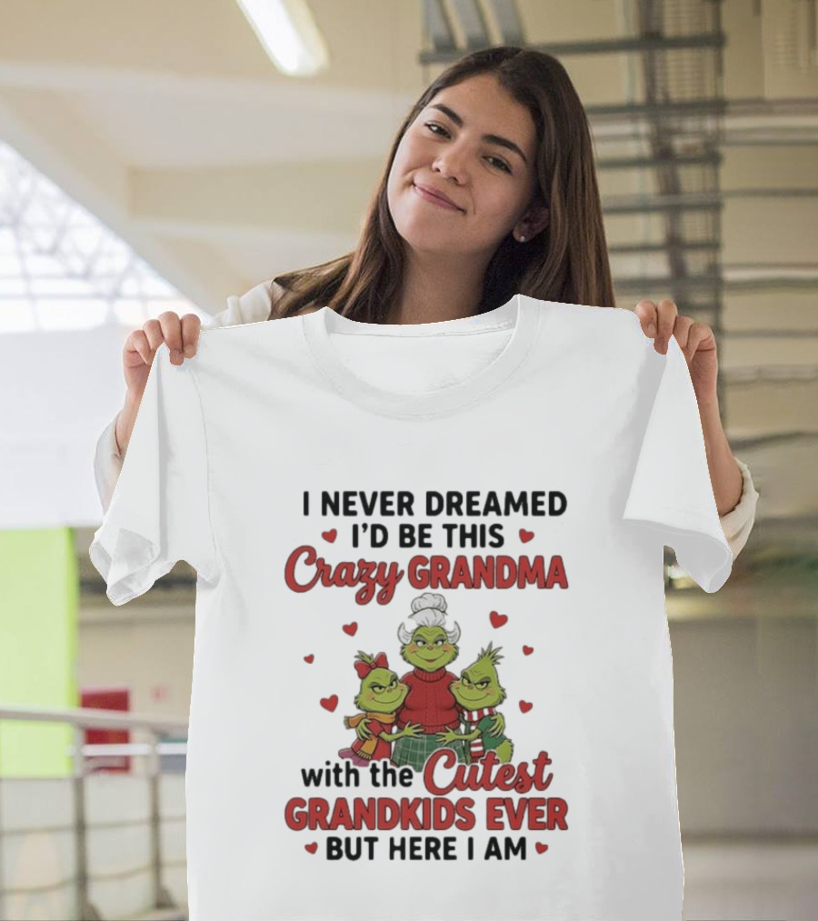 I Never Dreamed I'd Be This Crazy Grandma With The Cutest Grandkids Ever But Here I Am T-Shirt