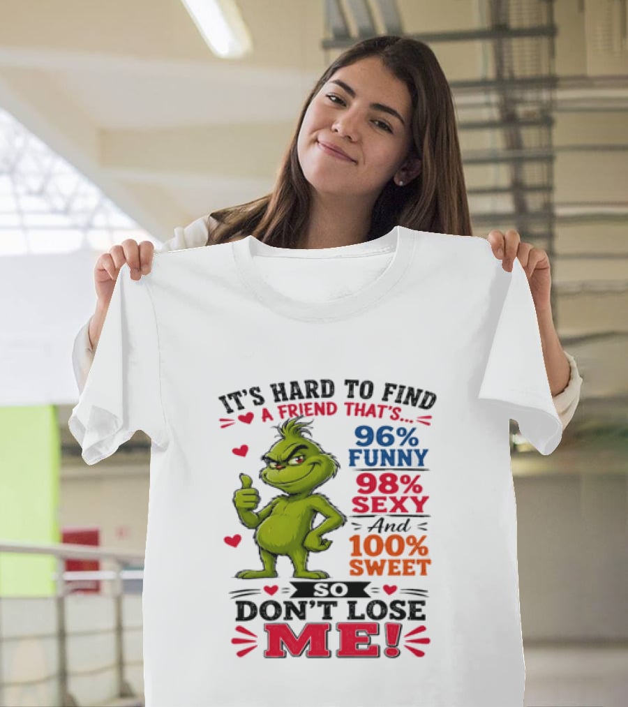 It's Hard To Find A Friend That's 96% Funny 98% Sexy And 100% Sweet Grinch Don't Lose Me T-Shirt