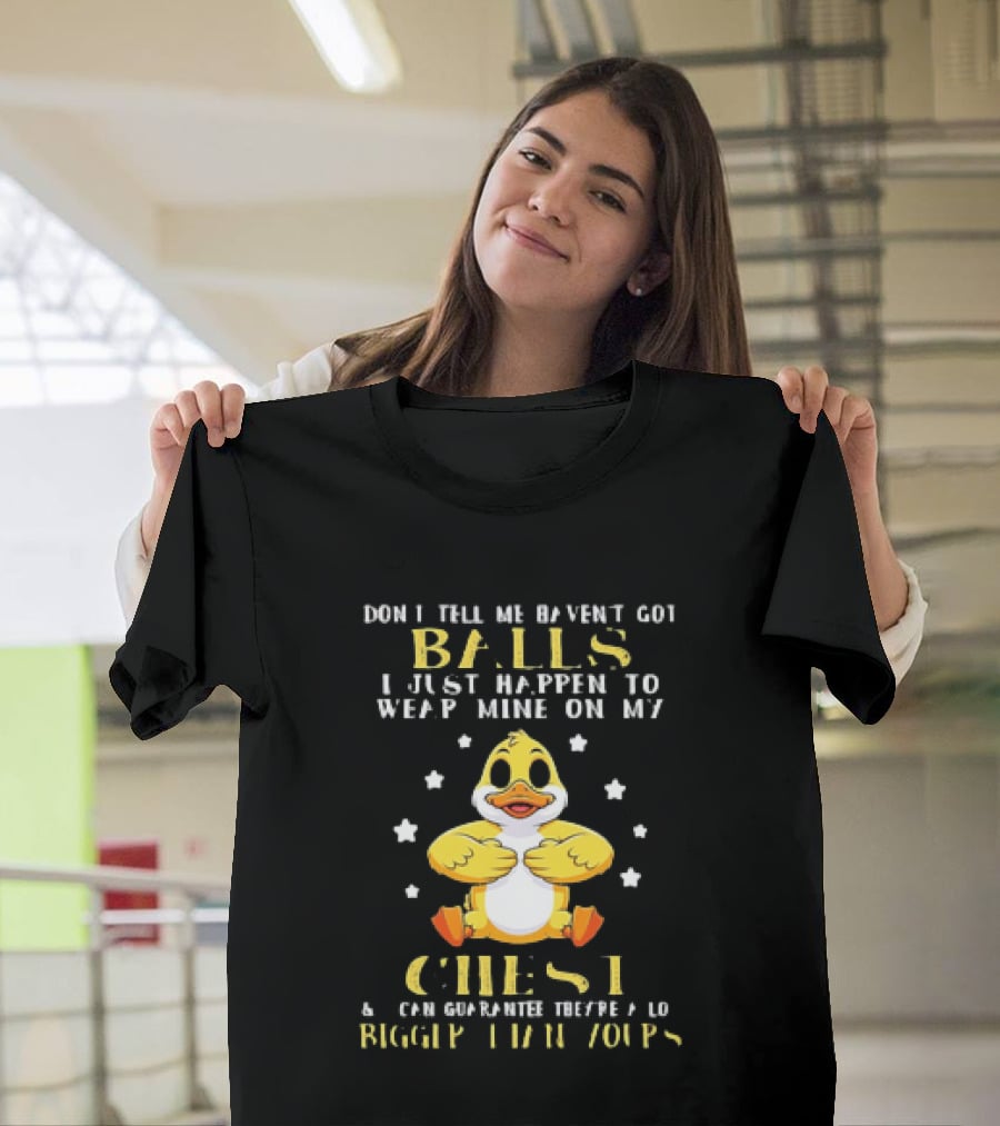 Don't Tell Me Haven't Got Balls Wear Mine On My Chest Bigger Than Yours Cartoon Duck T-Shirt