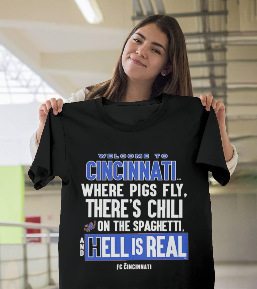 Welcome To Cincinnati Where Pigs Fly There's Chili On The Spaghetti And Hell Is Real FC Cincinnati T-Shirt