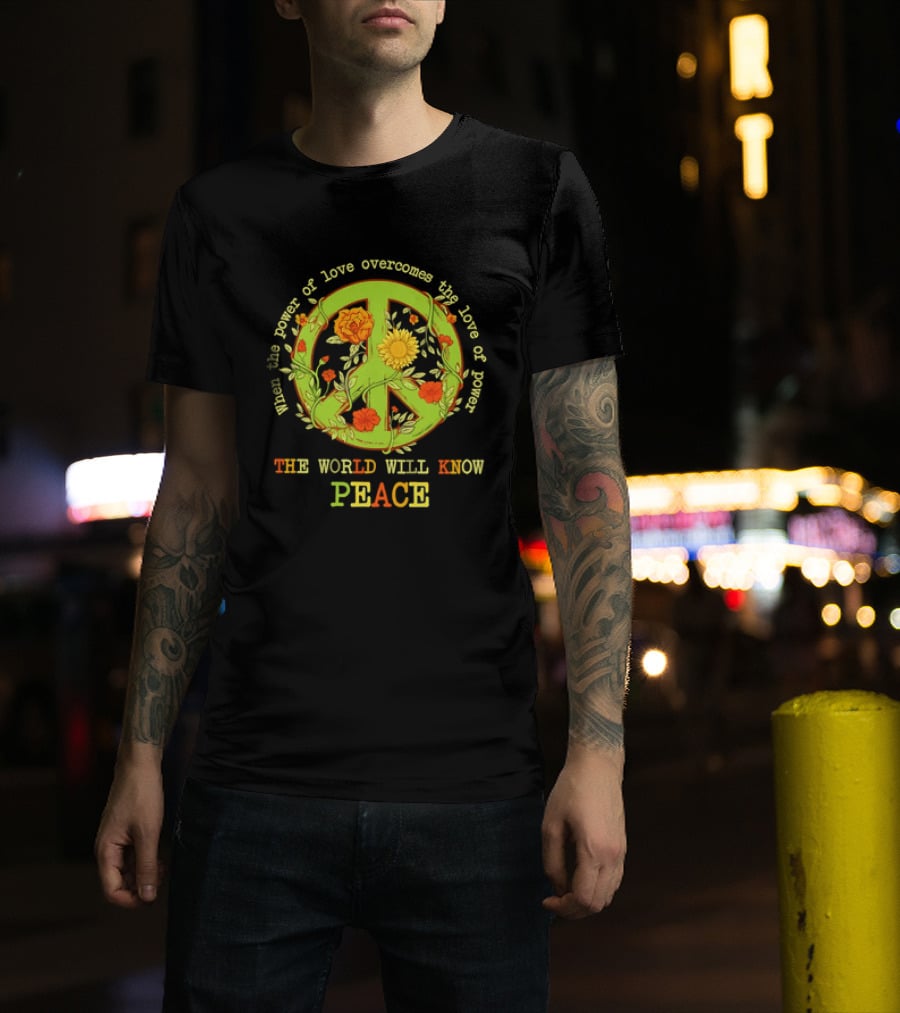 When The Power Of Love Overcomes The Love Of Power The World Will Know Peace Flowers T-Shirt