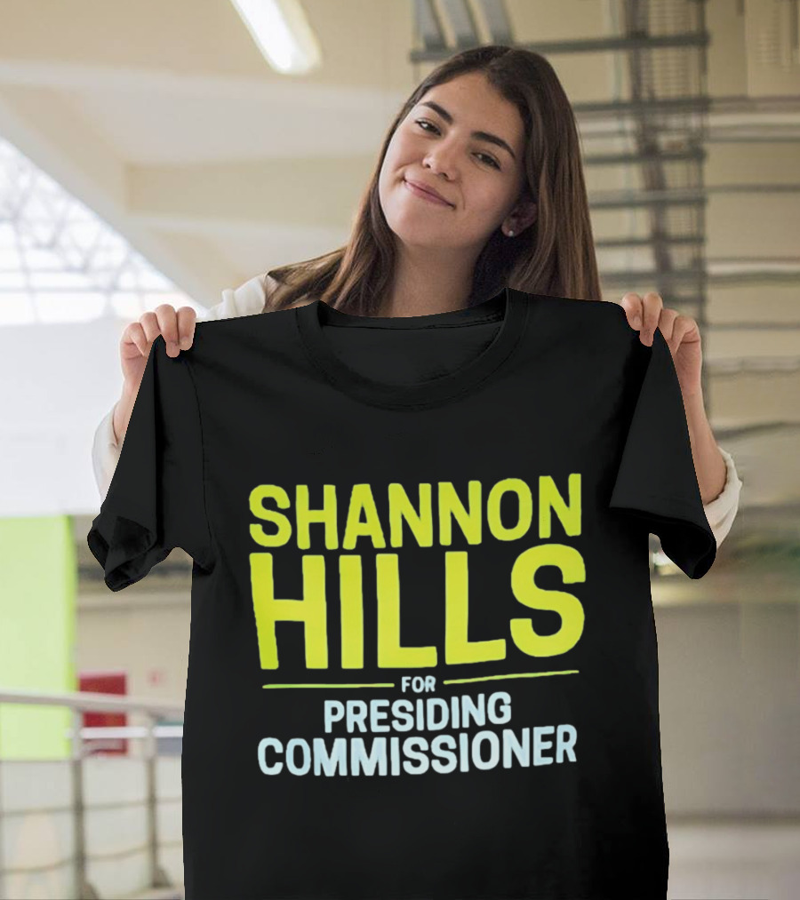 Shannon Hills For Presiding Commissioner T-Shirt