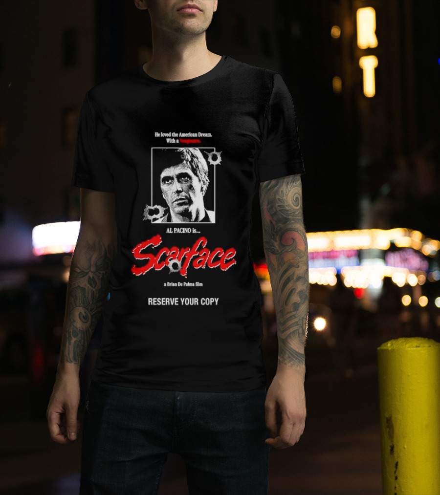 Tony Montana Scarface He Loved The American Dream Al Pacino Film Reserve Your Copy T-Shirt