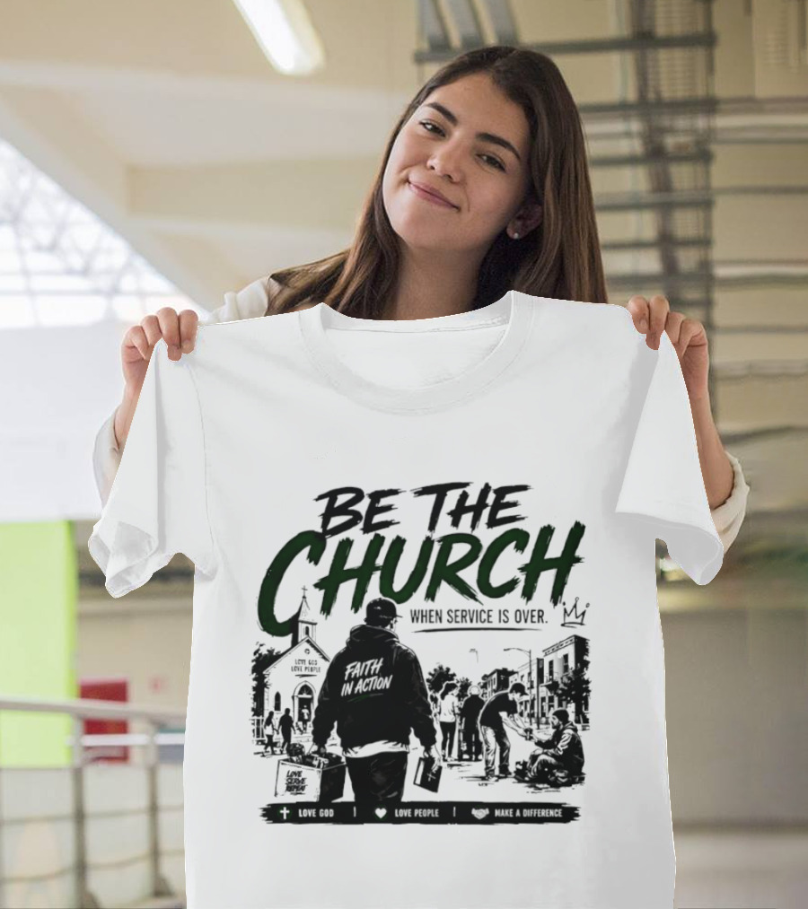 Be The Church When Service Is Over Inspirational Message With Church T-Shirt
