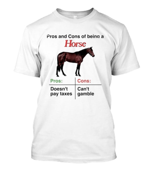 Pros And Cons Of Being A Horse Animal Doesn't Pay Taxes Can't Gamble T-Shirt