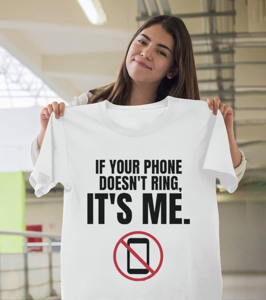 If Your Phone Doesn't Ring It's Me No Calls T-Shirt