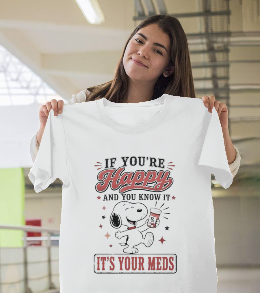 If You're Happy And You Know It It's Your Meds Snoopy Peanuts T-Shirt