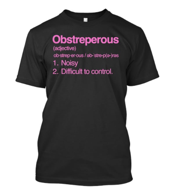Obstreperous Definition Adjective Noisy Difficult To Control T-Shirt