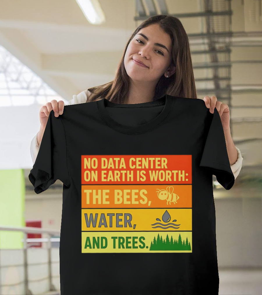 No Data Center On Earth Is Worth The Bees Water And Trees T-Shirt