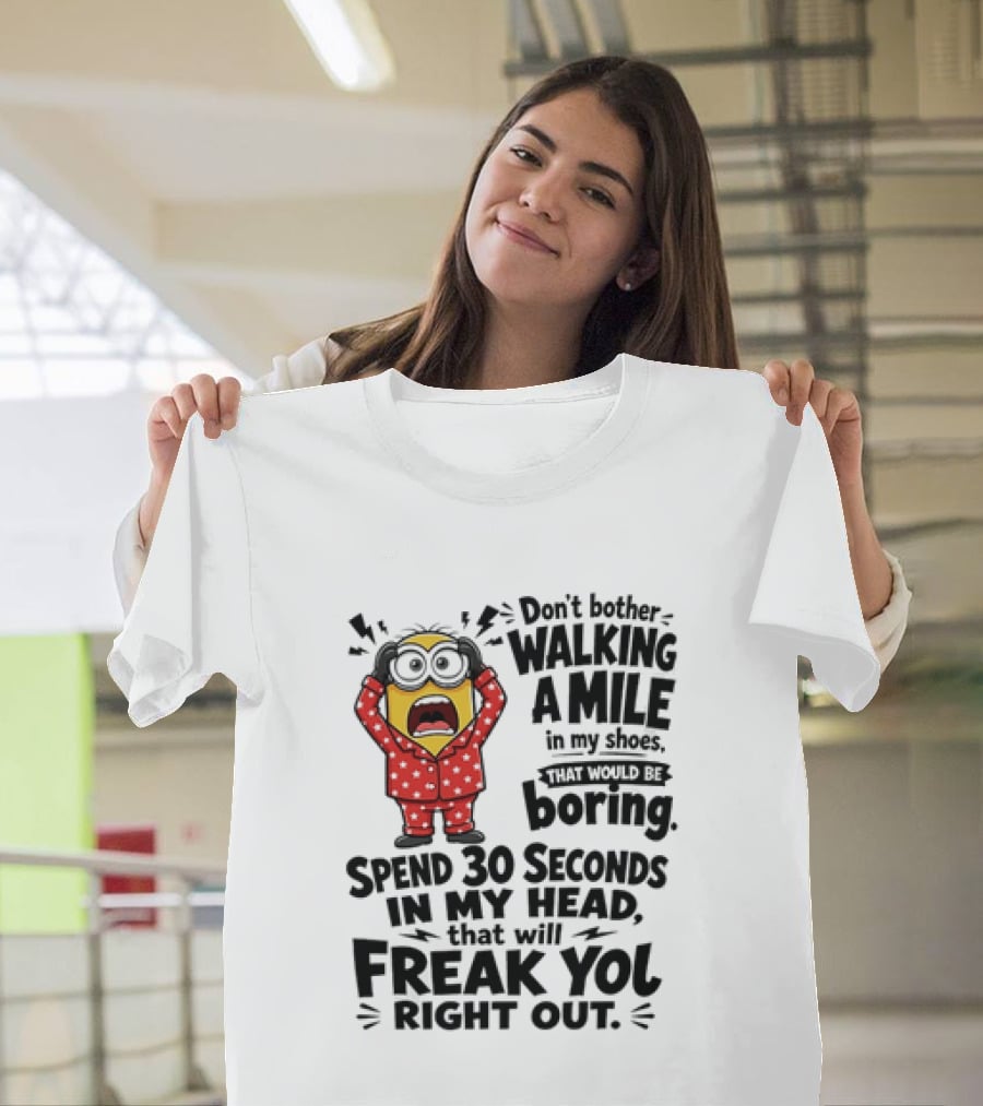 Minion Don't Bother Walking A Mile In My Shoes Spend 30 Seconds In My Head That Will Freak You Out T-Shirt