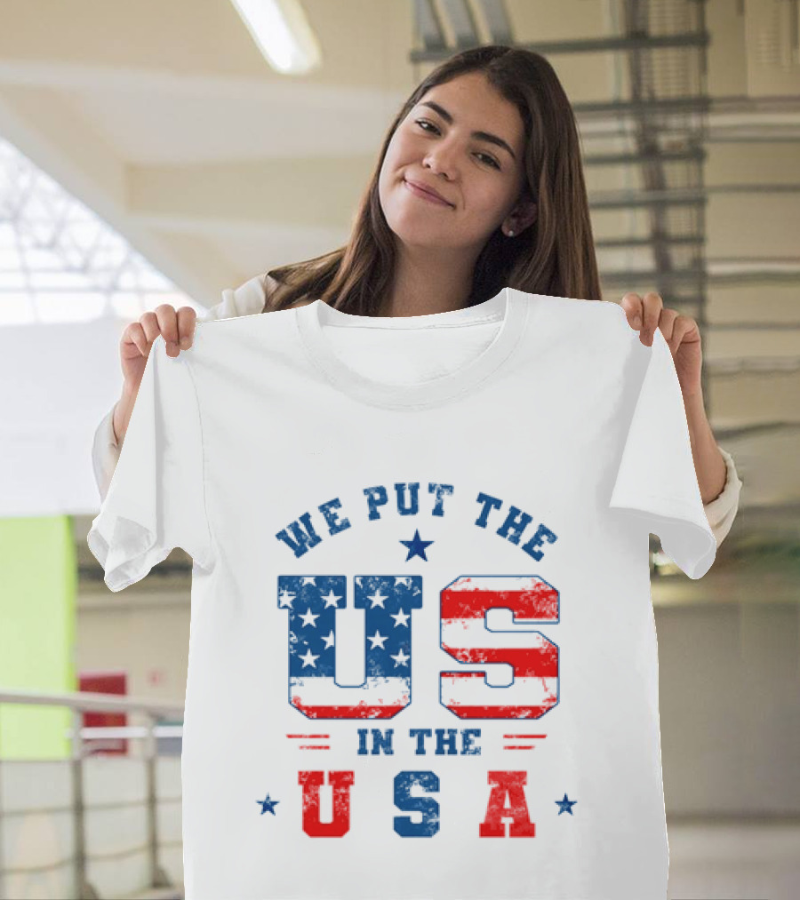 We Put The US In The USA American Flag Patriotic T-Shirt