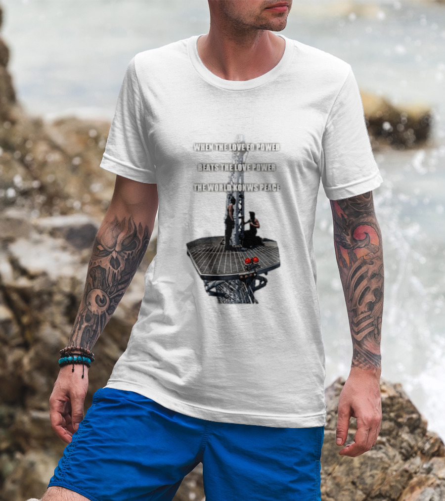 When The Love For Power Beats The Love Power The World Knows Peace T-Shirt