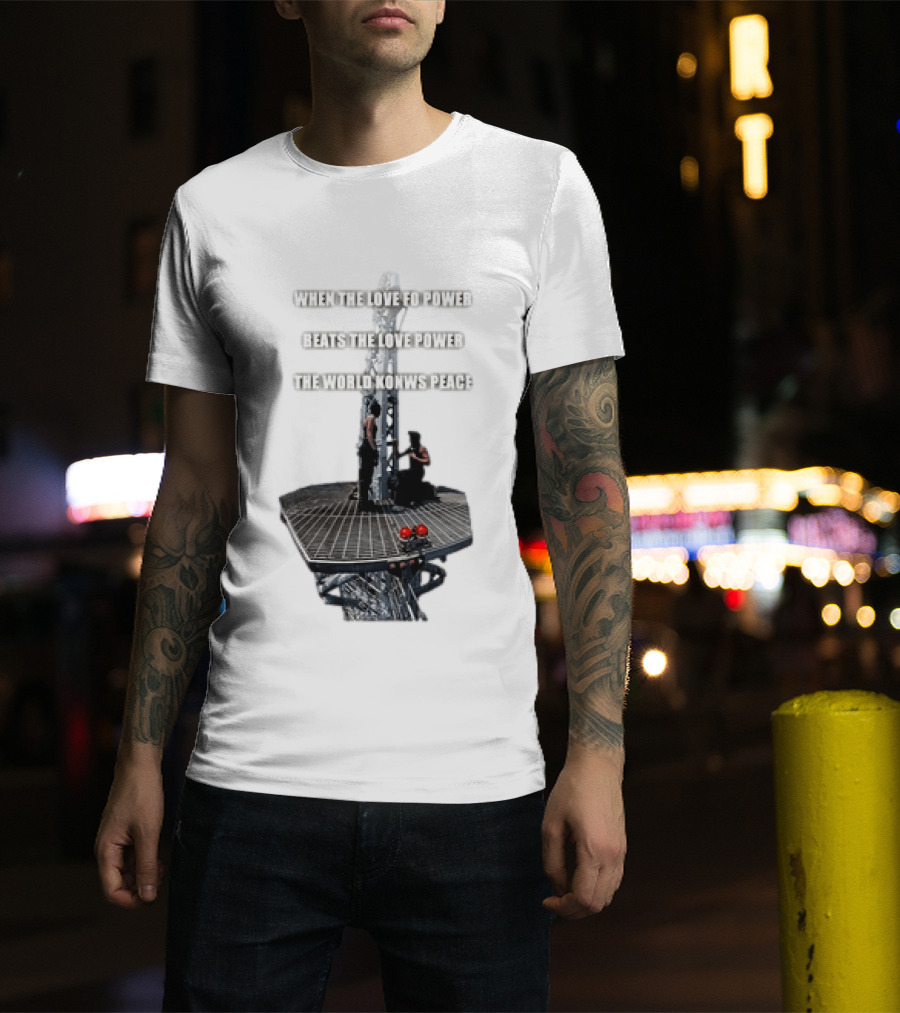 When The Love For Power Beats The Love Power The World Knows Peace T-Shirt