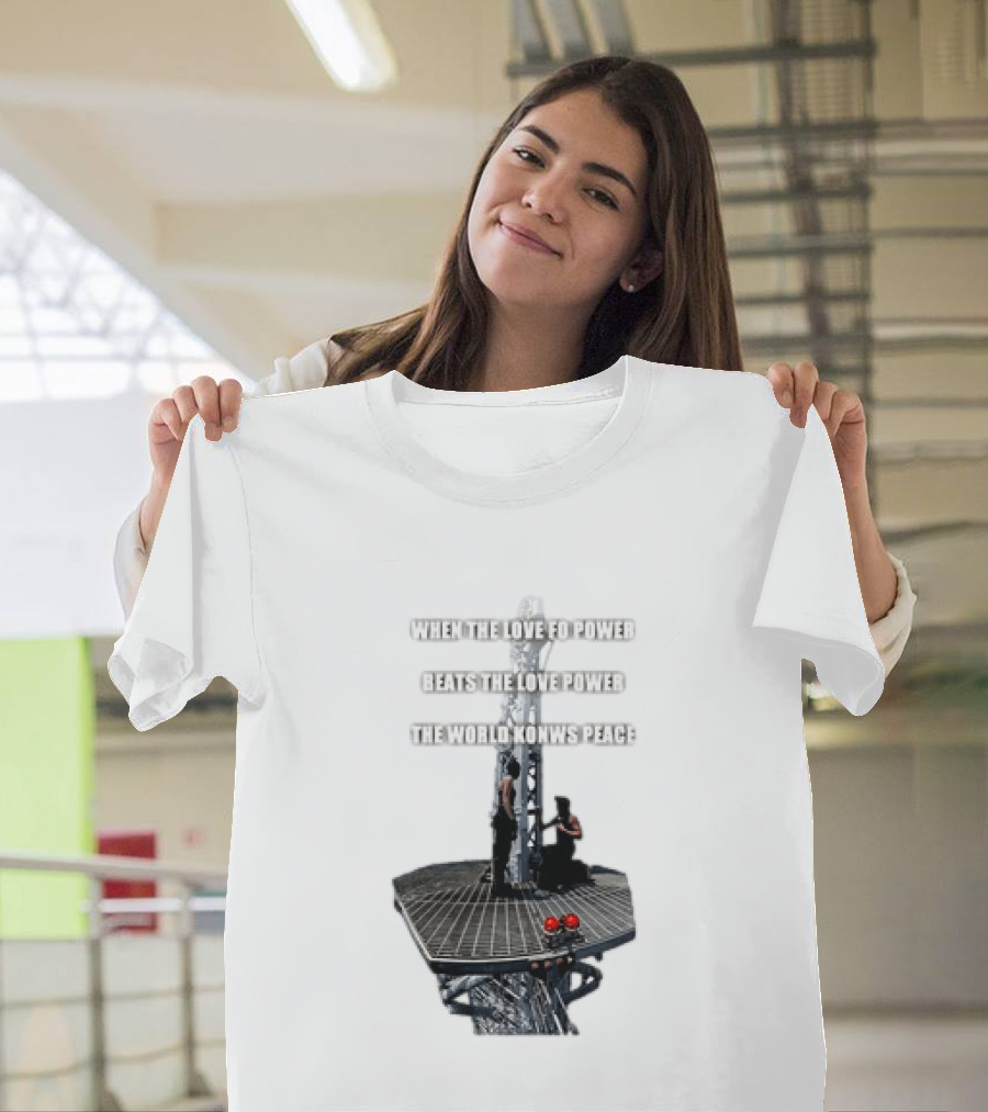 When The Love For Power Beats The Love Power The World Knows Peace T-Shirt