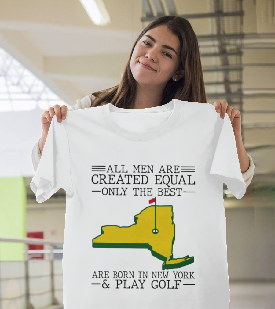 All Men Are Created Equal Only The Best Are Born In New York And Play Golf T-Shirt
