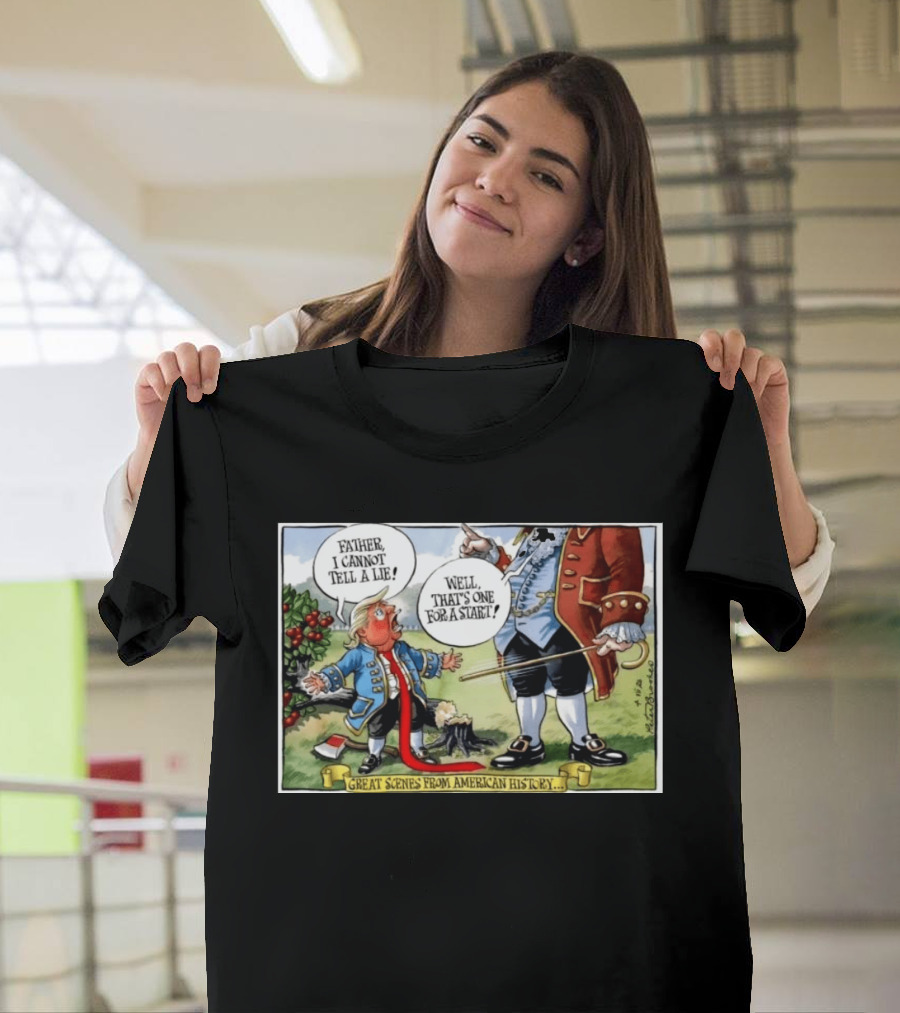 Father I Cannot Tell A Lie Well That's One For A Start Great Scenes From American History T-Shirt