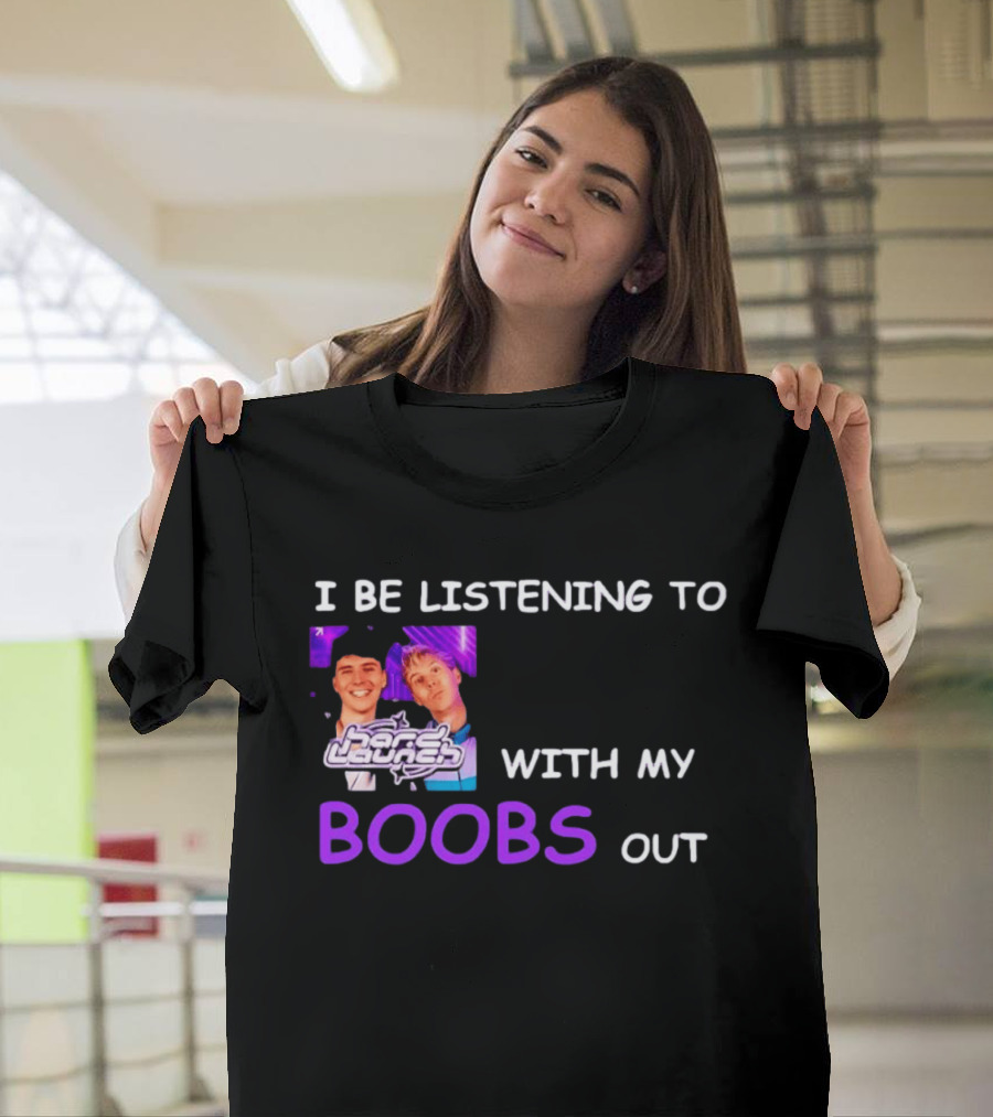 Hard Launch I Be Listening To With My Boobs Out T-Shirt