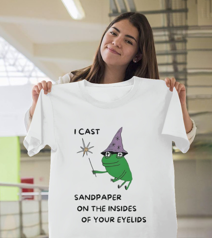 I Cast Sandpaper On The Insides Of Your Eyelids Frog Witch Magic Wand T-Shirt