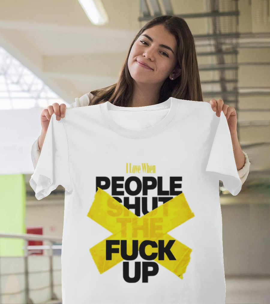 I Love When People Shut The Fuck Up Bold Yellow Tape Sarcastic T-Shirt