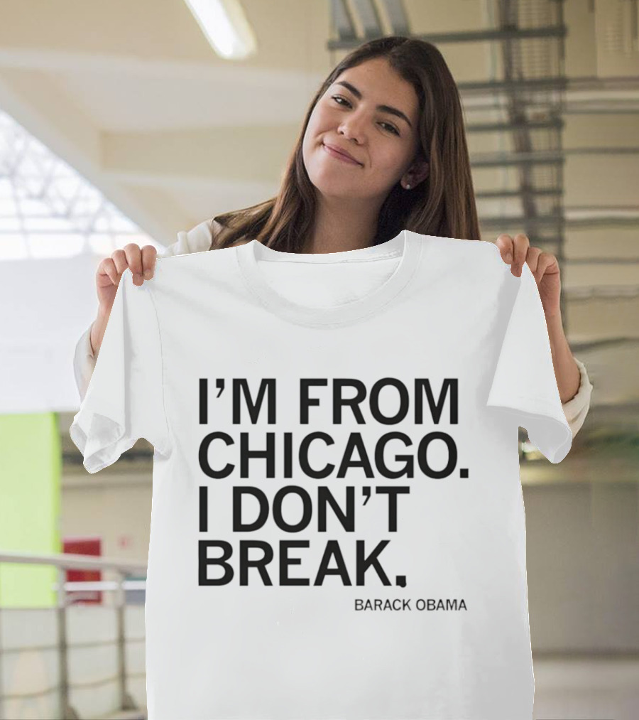 I'm From Chicago I Don't Break Barack Obama Resilient T-Shirt