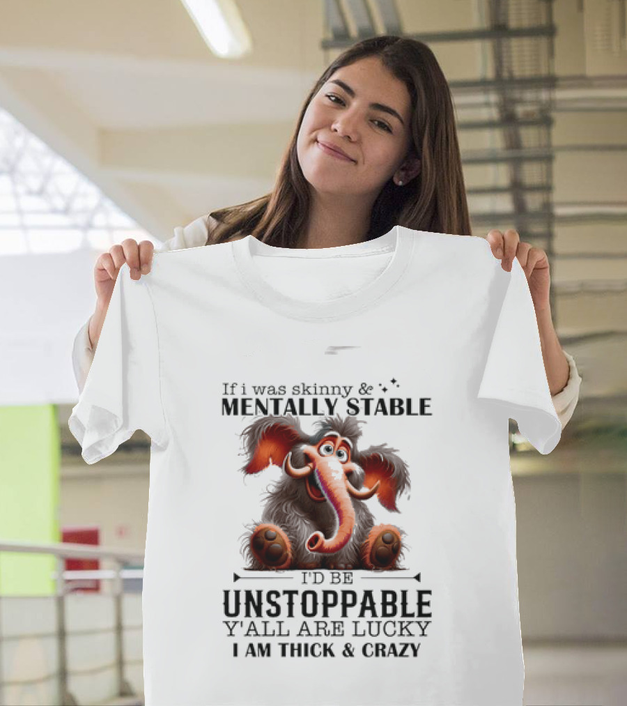 If I Was Skinny And Mentally Stable I'd Be Unstoppable Y'all Are Lucky I Am Thick And Crazy Cartoon Elephant T-Shirt