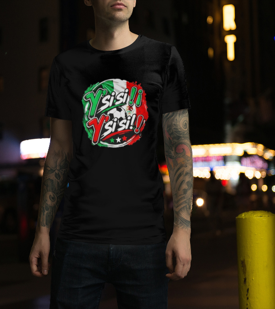 Y' Si Si Y' Si Si Mexico Flag Soccer Ball Stars T-Shirt