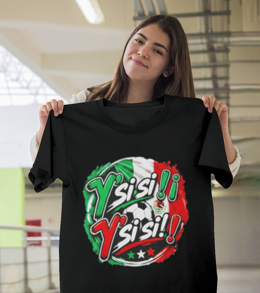 Y' Si Si Y' Si Si Mexico Flag Soccer Ball Stars T-Shirt
