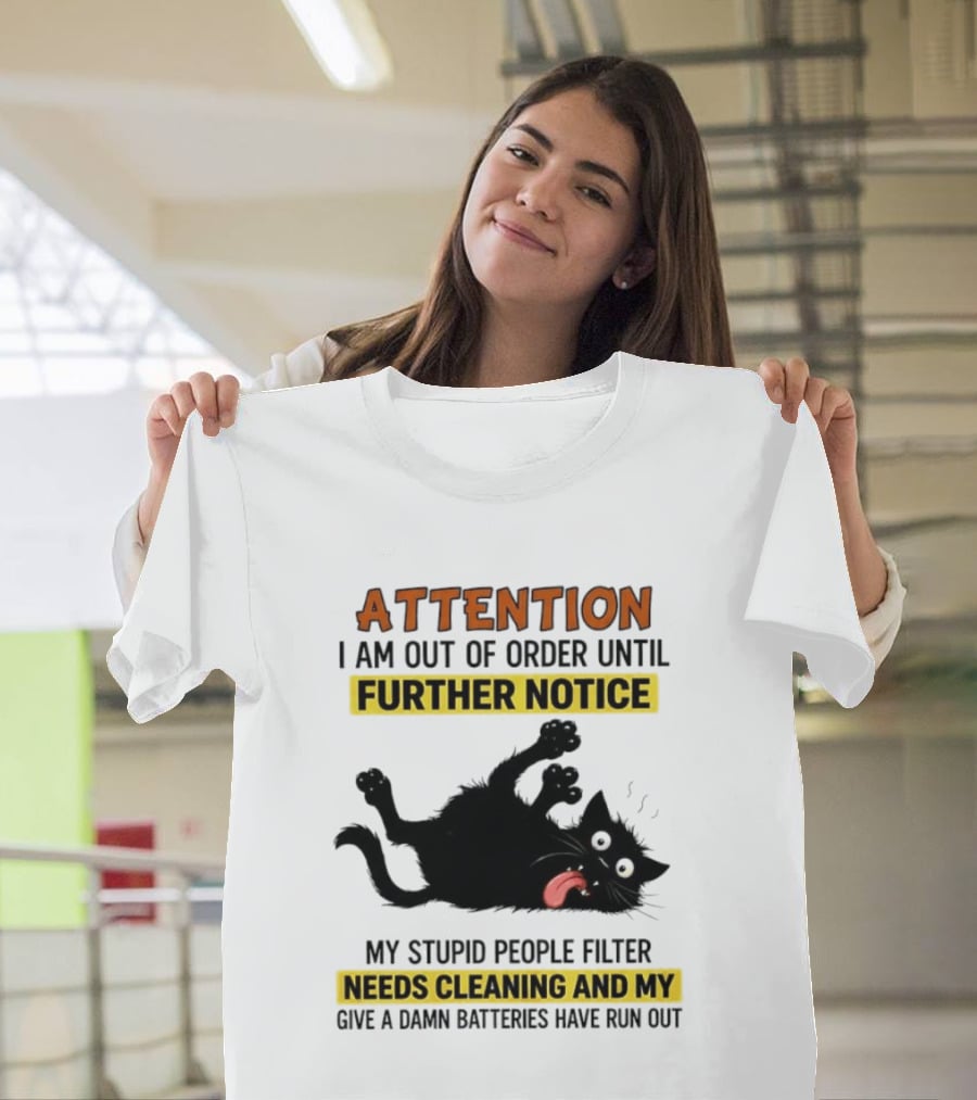 ATTENTION I Am Out Of Order Until Further Notice Black Cat My Stupid People Filter Needs Cleaning And My Give A Damn Batteries Have Run Out T-Shirt