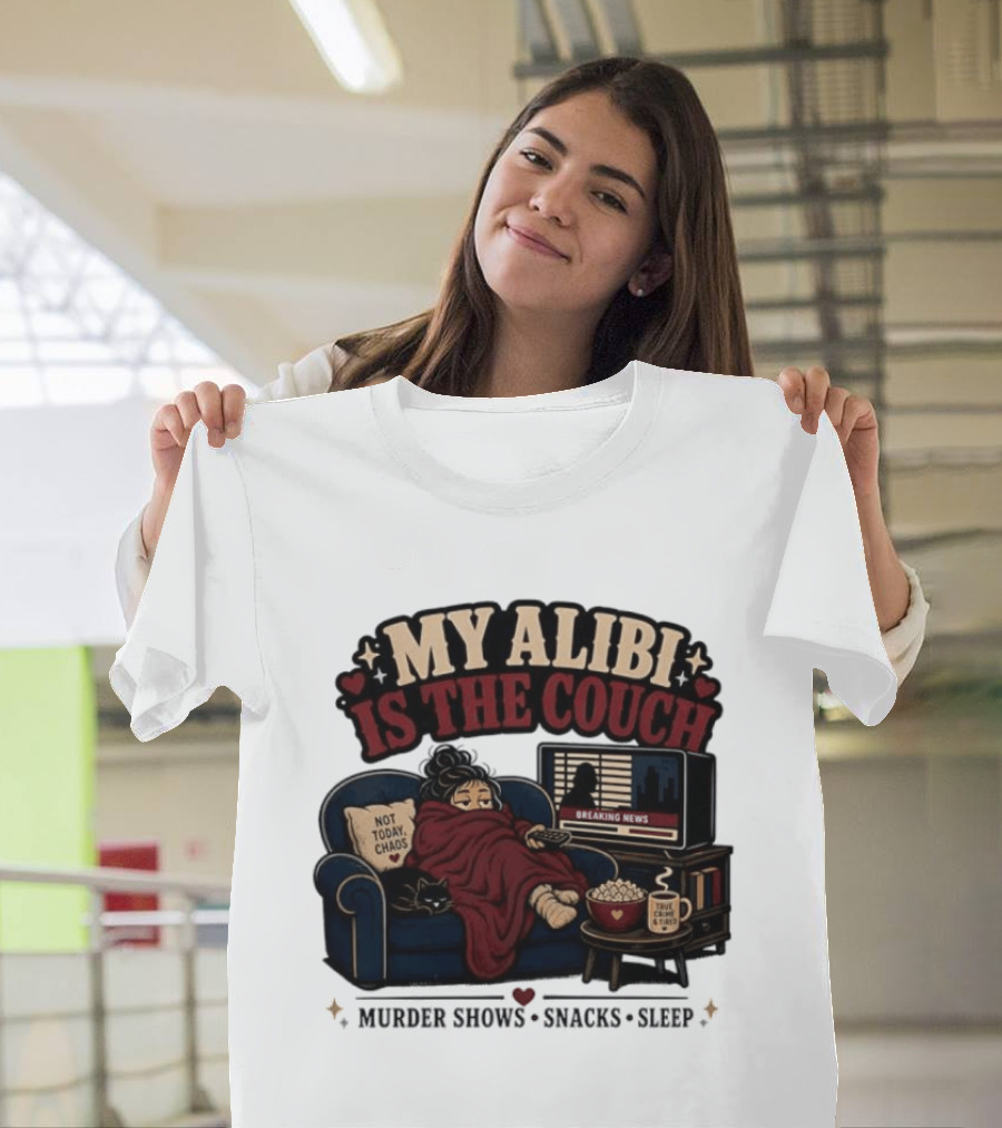 My Alibi Is The Couch Not Today Chaos True Crime And Tired Murder Shows Snacks Sleep T-Shirt