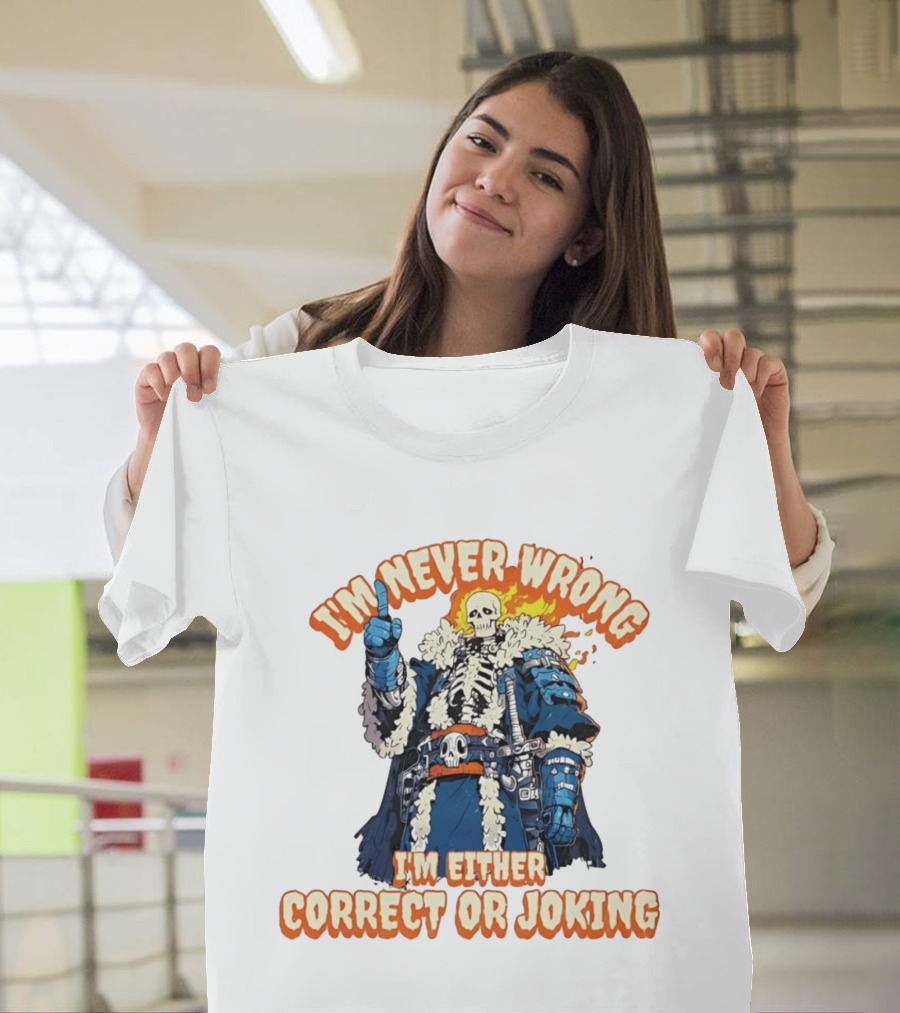 I'm Never Wrong Skeleton I'm Either Correct Or Joking T-Shirt