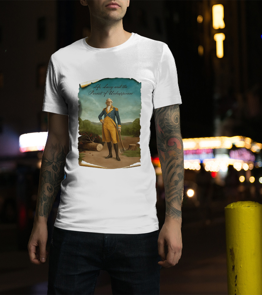 Life Larry And The Pursuit Of Unhappiness Larry As Washington Holding Axe Near Tree Stump T-Shirt