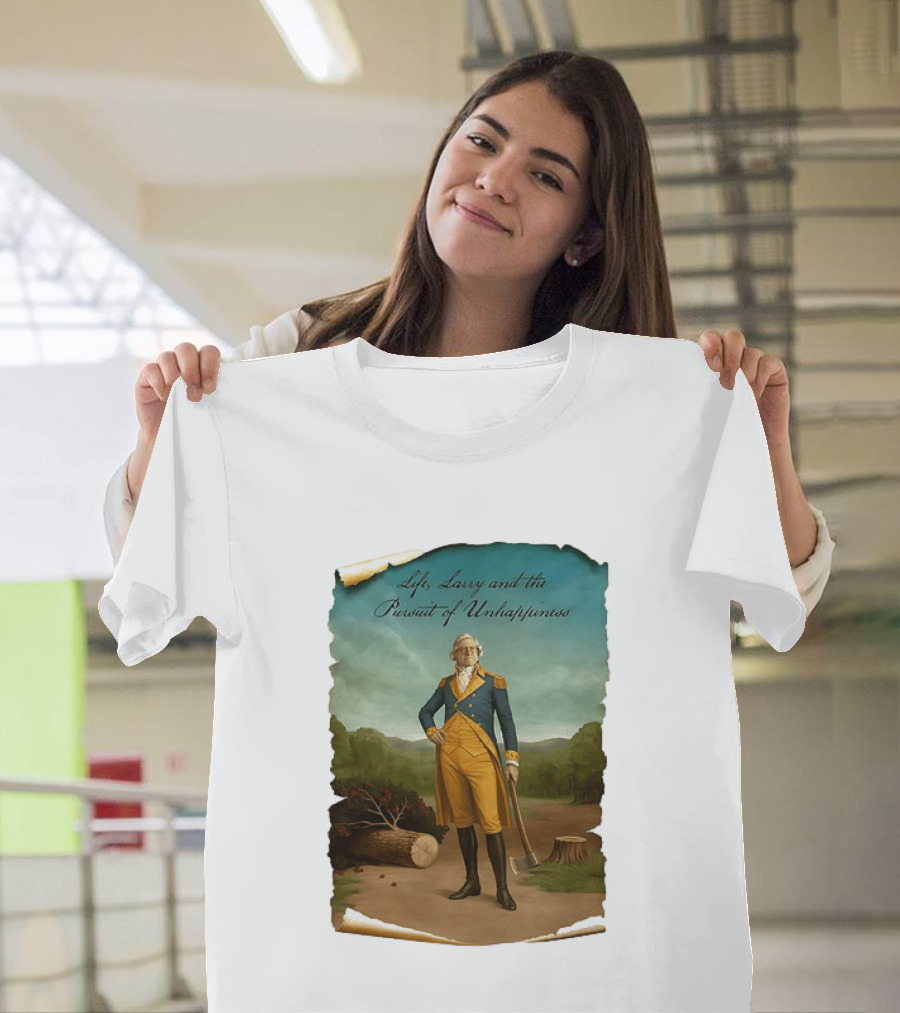 Life Larry And The Pursuit Of Unhappiness Larry As Washington Holding Axe Near Tree Stump T-Shirt