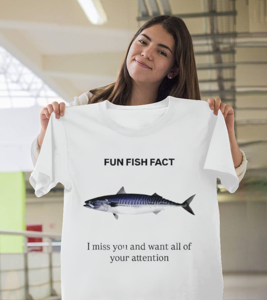 Mackerel Fun Fish Fact I Miss You And Want All Of Your Attention T-Shirt