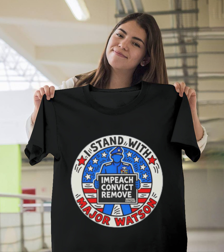 Stand With Major Watson Impeach Convict Remove Coalition T-Shirt