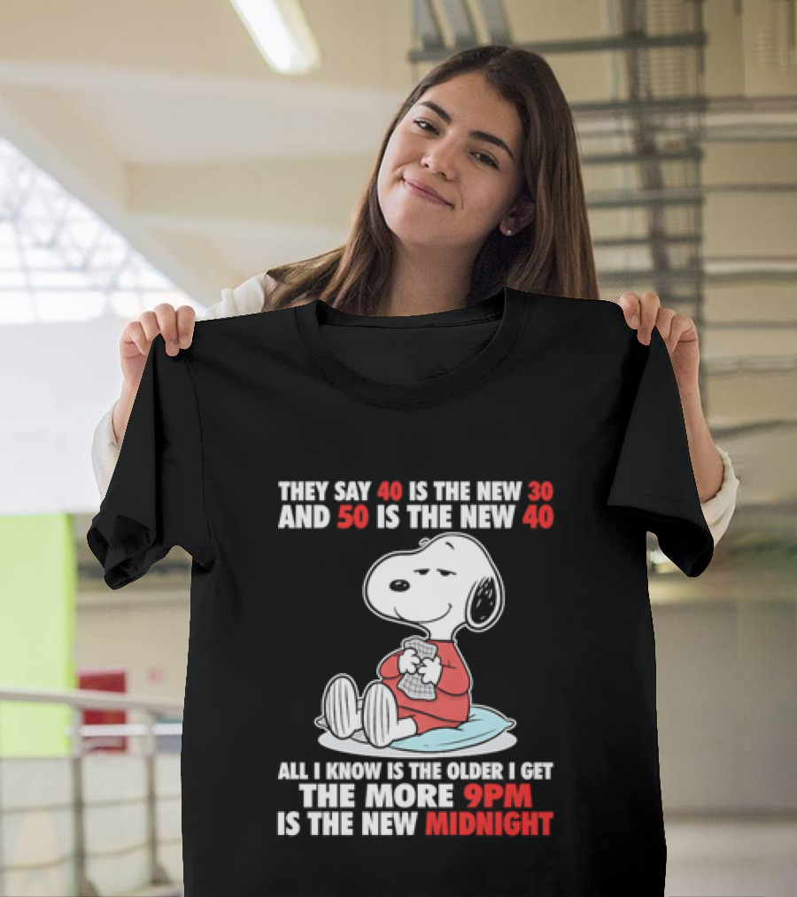 Snoopy They Say 40 Is The New 30 And 50 Is The New 40 All I Know Is The Older I Get The More 9pm Is The New Midnight T-Shirt