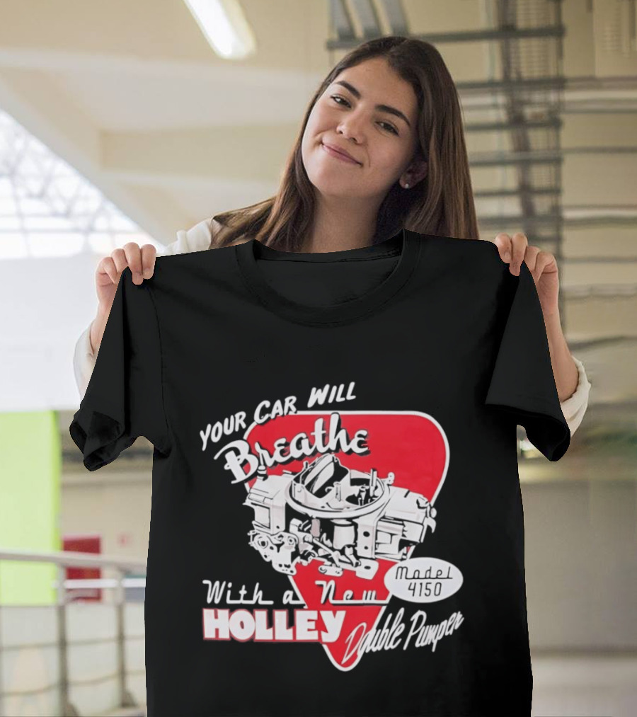 Model 4150 Your Car Will Breathe With A New Holley Double Pumper T-Shirt