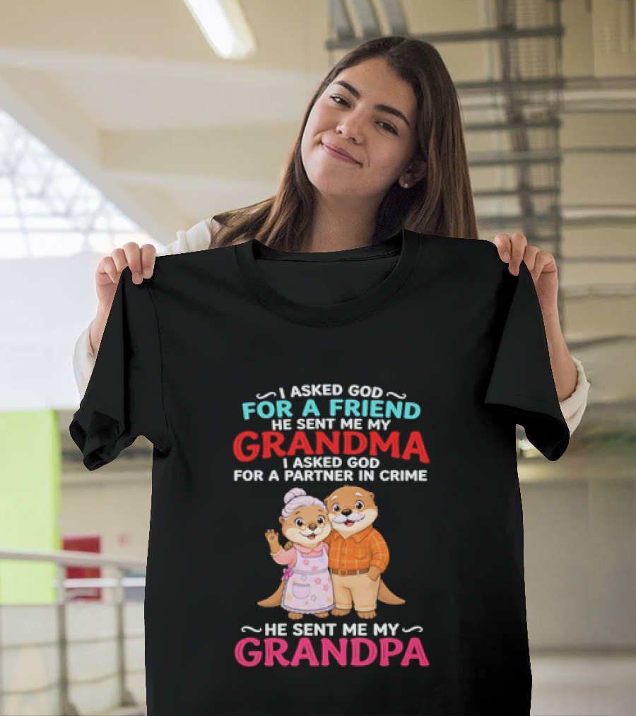 I Asked God For A Friend He Sent Me My Grandma Partner In Crime Grandpa Otter T-Shirt