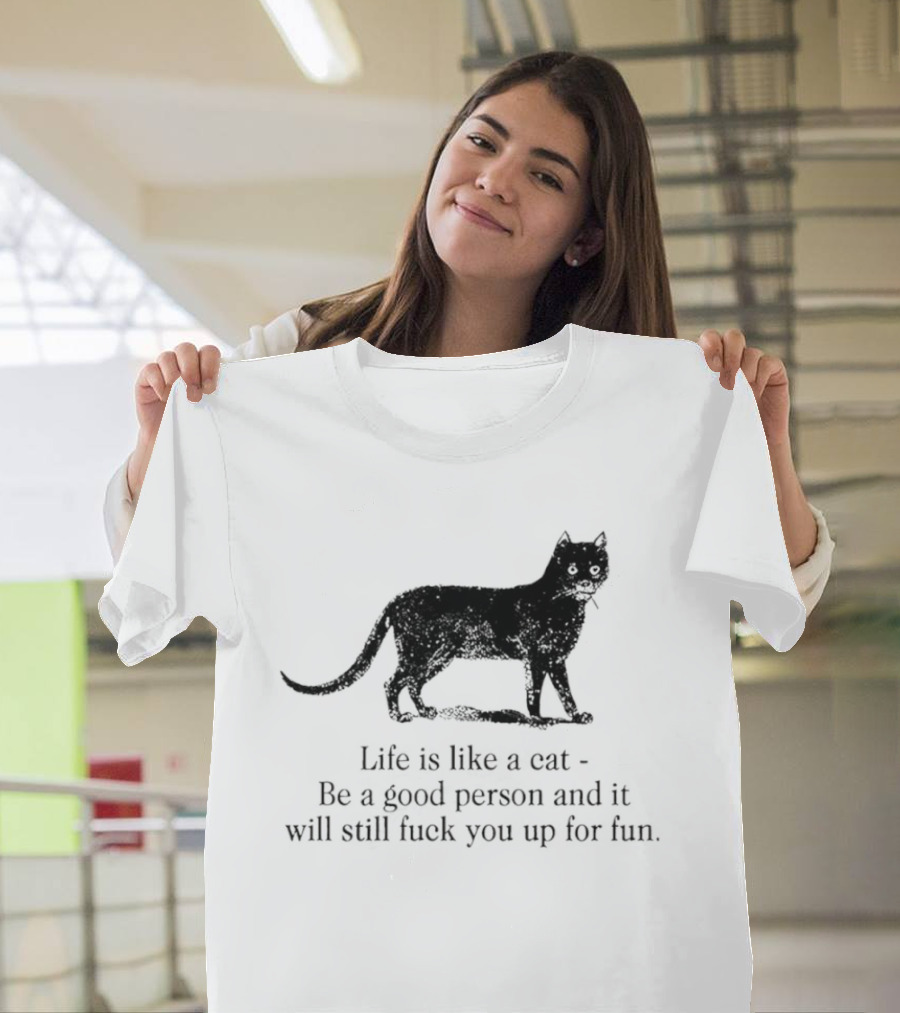 Dark Cat Life Is Like Be A Good Person And It Will Still Fuck You Up For Fun T-Shirt