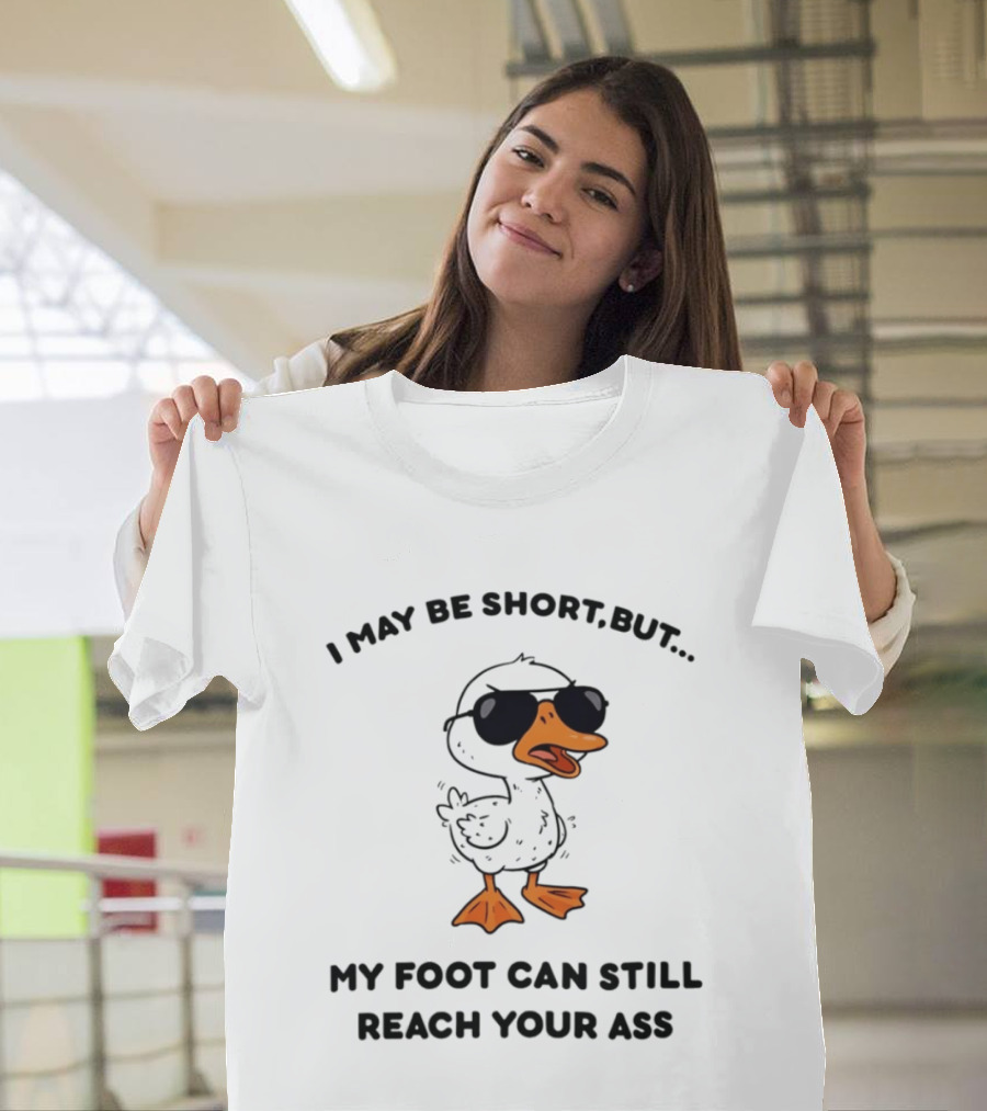 I May Be Short But My Foot Can Still Reach Your Ass Duck Wearing Sunglasses T-Shirt