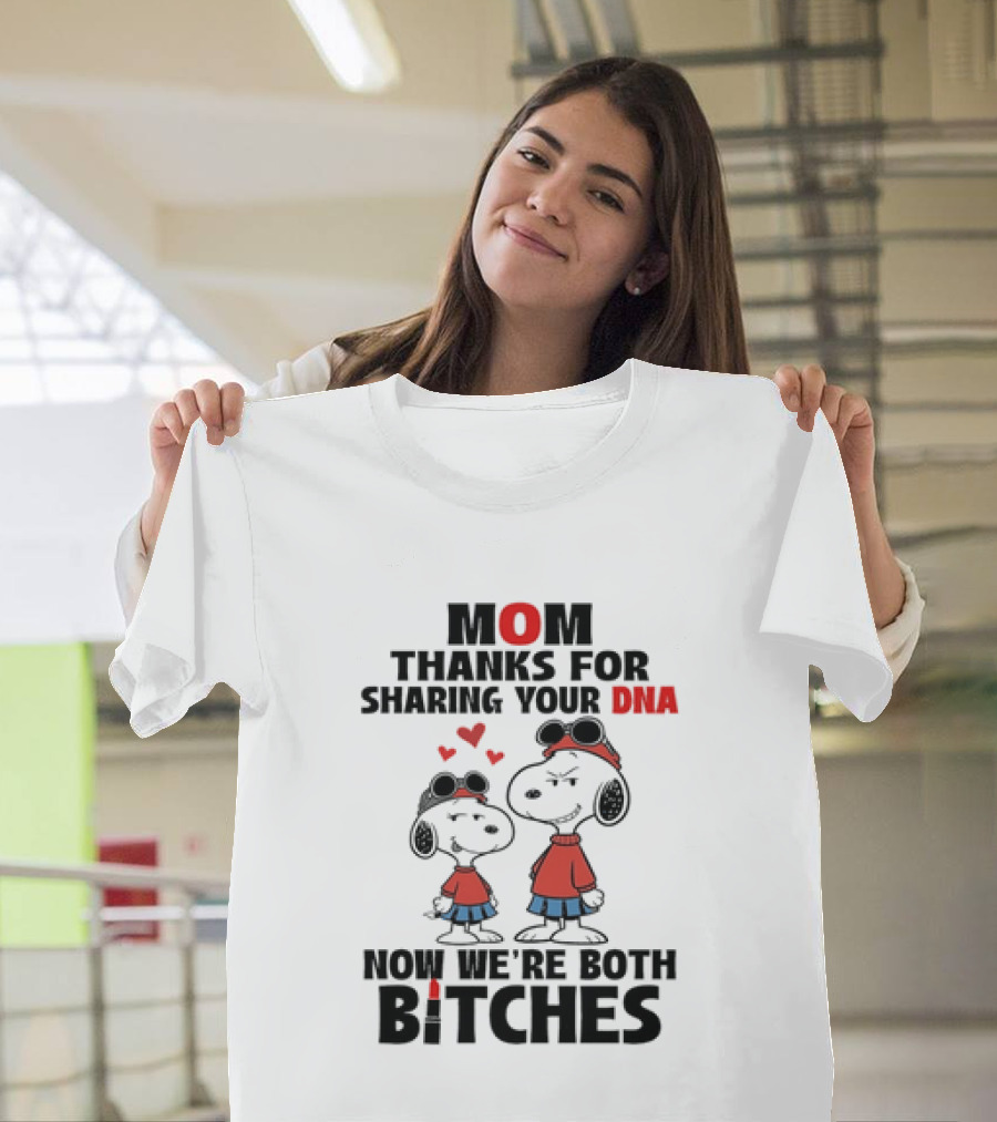 Snoopy Mom Thanks For Sharing Your DNA Now We're Both Bitches T-Shirt