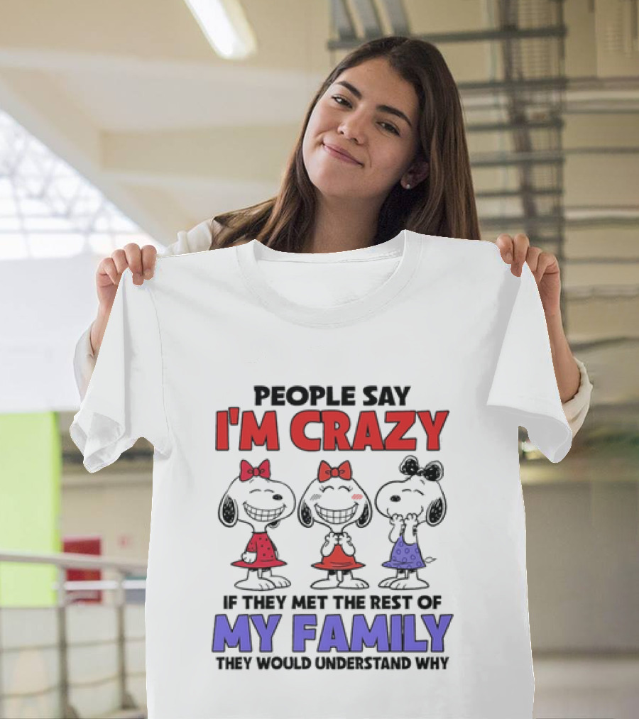 Snoopy People Say I'm Crazy If They Met The Rest Of My Family They Would Understand Why T-Shirt