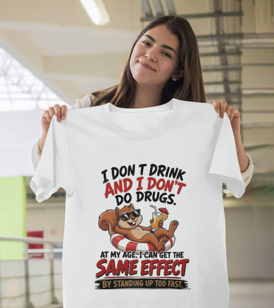 Squirrel I Don't Drink And I Don't Do Drugs Same Effect By Standing Up Too Fast T-Shirt