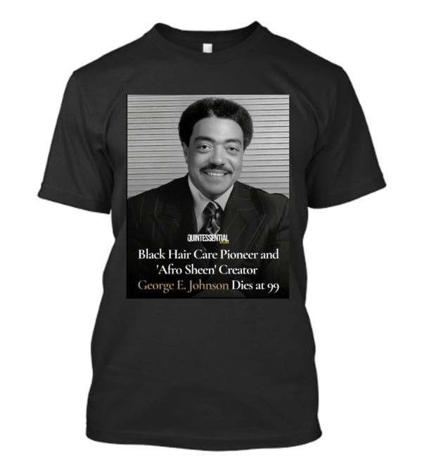 Quintessential Style Icon Black Hair Care Pioneer Afro Sheen Creator George E Johnson Dies At 99 T-Shirt