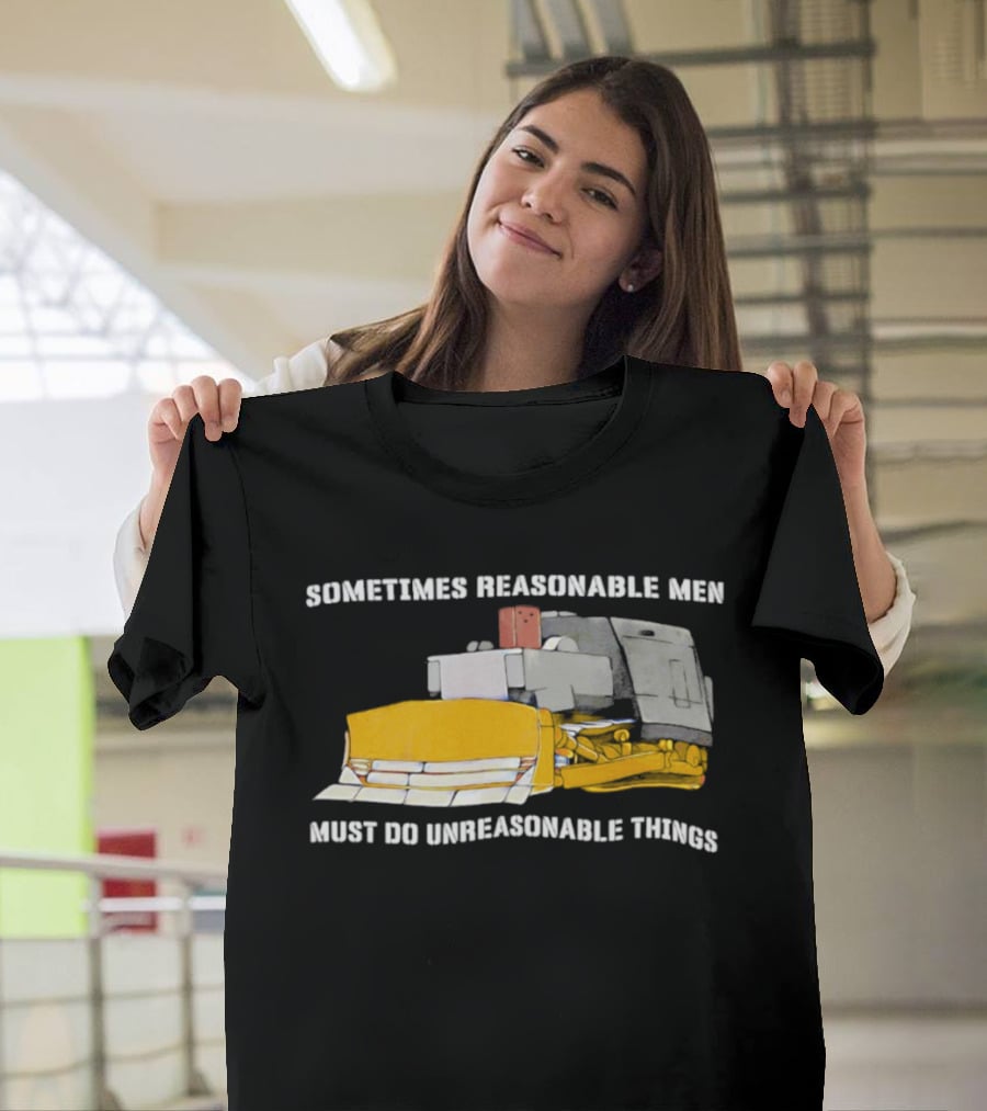 Killdozer Sometimes Reasonable Men Must Do Unreasonable Things Bulldozer T-Shirt