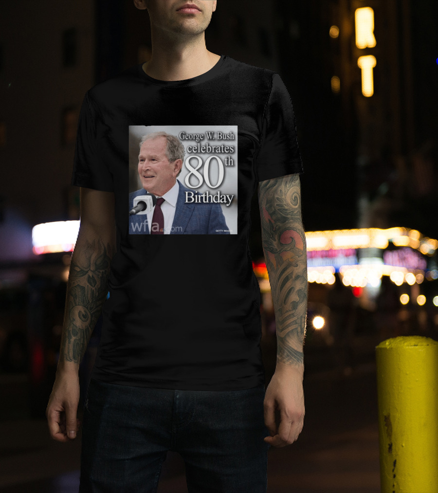 George W. Bush Celebrates 80th Birthday T-Shirt