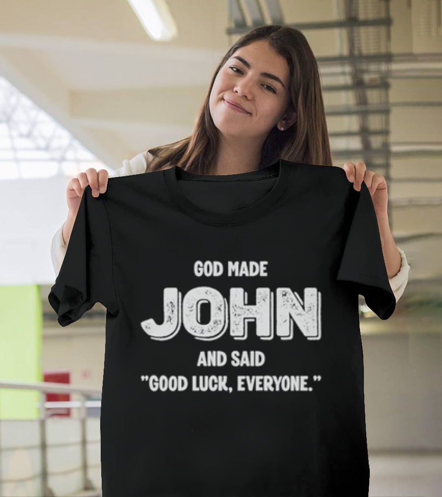 God Made John And Said Good Luck Everyone T-Shirt