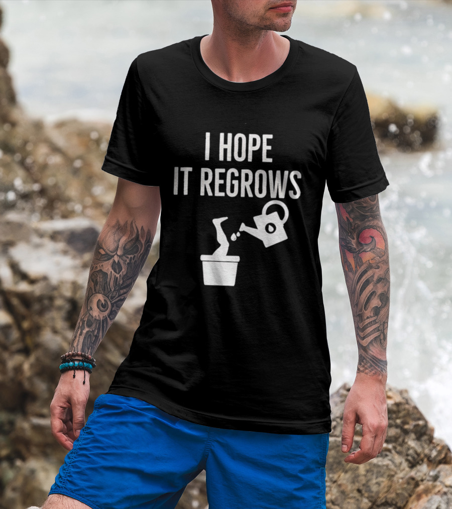 I Hope It Regrows Watering Can Leg Plant T-Shirt