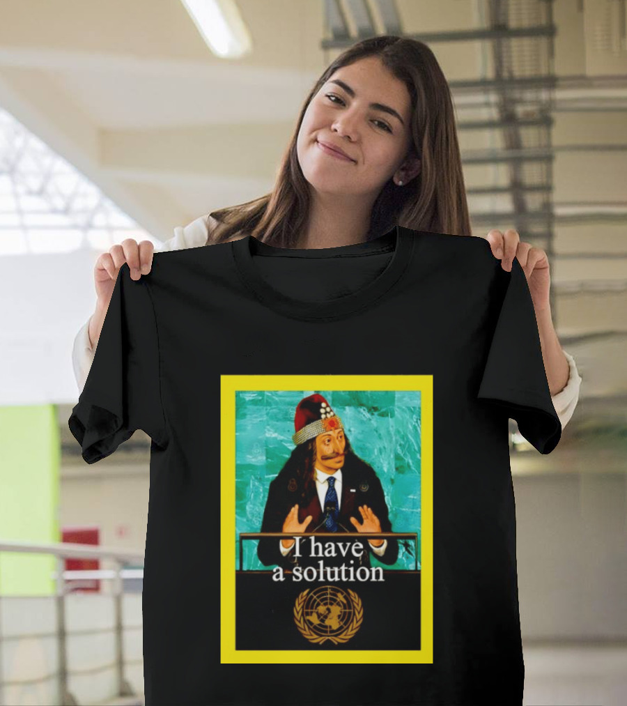 Vlad The Impaler I Have A Solution United Nations T-Shirt